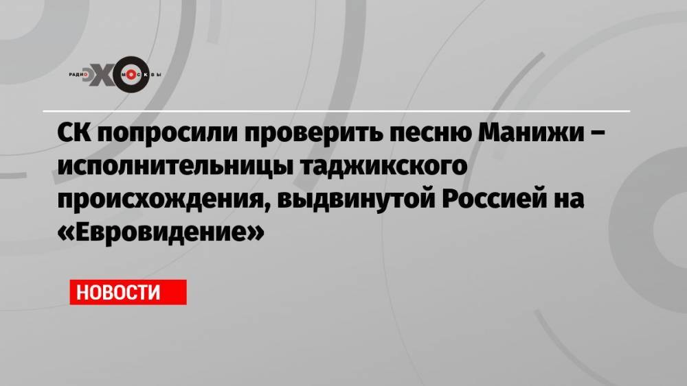 СК попросили проверить песню Манижи – исполнительницы таджикского происхождения, выдвинутой Россией на «Евровидение»