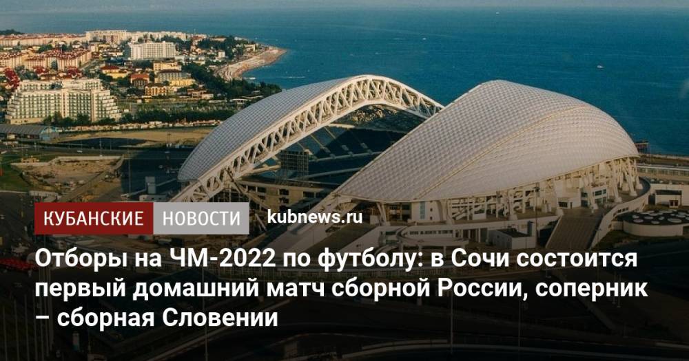 Отборы на ЧМ-2022 по футболу: в Сочи состоится первый домашний матч сборной России, соперник – сборная Словении