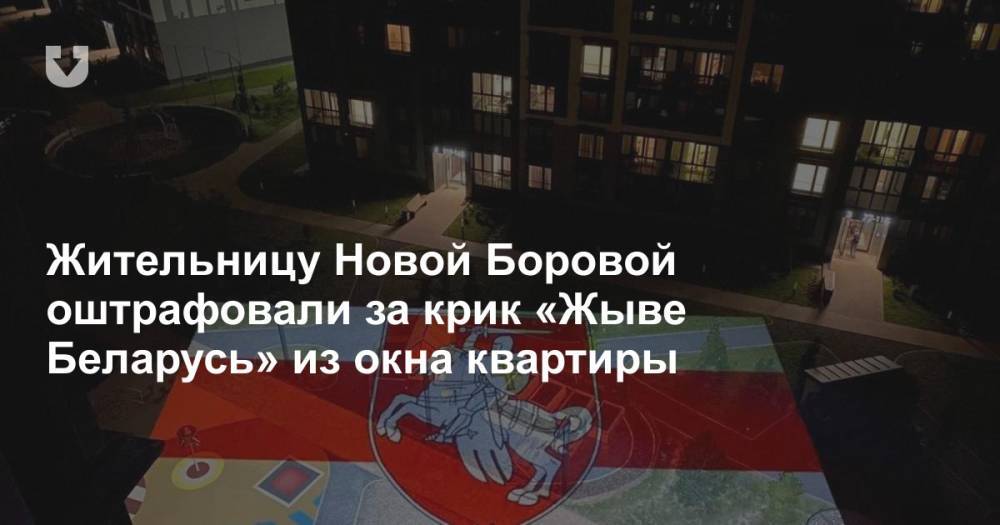 Жительницу Новой Боровой оштрафовали за крик «Жыве Беларусь» из окна квартиры