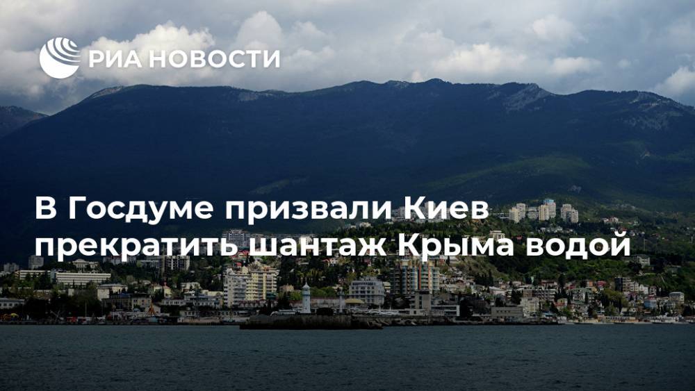 В Госдуме призвали Киев прекратить шантаж Крыма водой