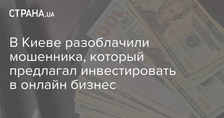 В Киеве разоблачили мошенника, который предлагал инвестировать в онлайн бизнес
