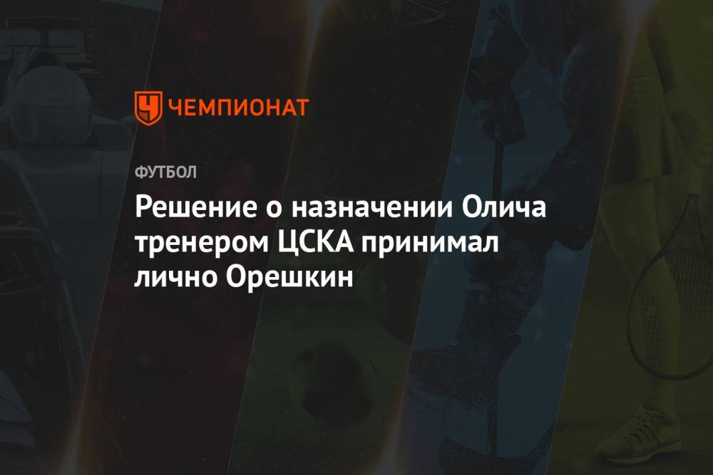 Решение о назначении Олича тренером ЦСКА принимал лично Орешкин