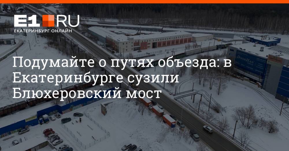 Подумайте о путях объезда: в Екатеринбурге сузили Блюхеровский мост