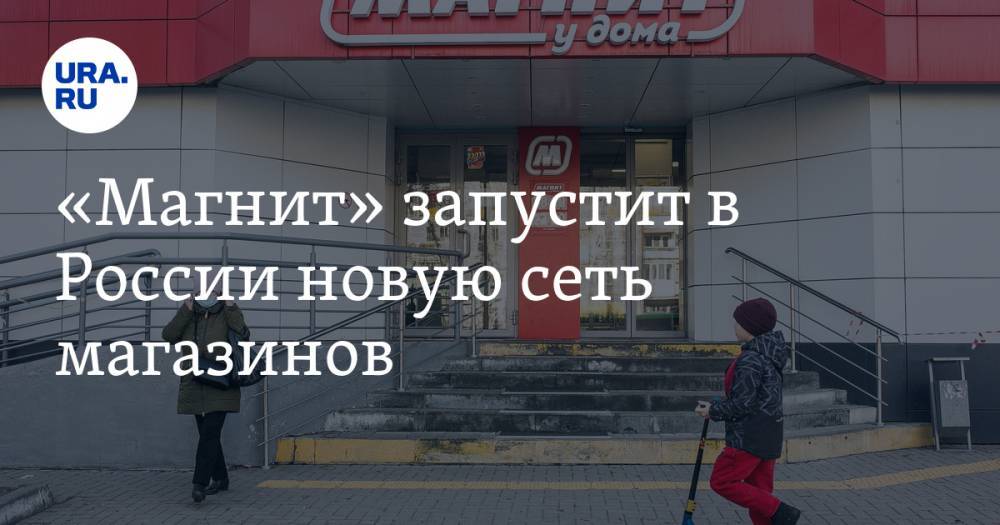 «Магнит» запустит в России новую сеть магазинов
