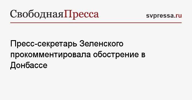Пресс-секретарь Зеленского прокомментировала обострение в Донбассе