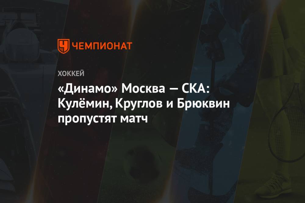 «Динамо» Москва — СКА: Кулёмин, Круглов и Брюквин пропустят матч