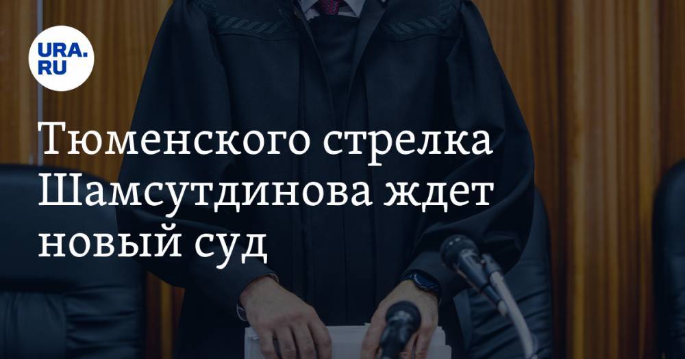 Тюменского стрелка Шамсутдинова ждет новый суд