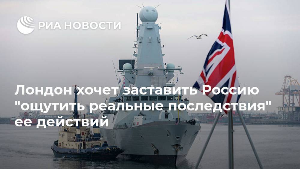 Лондон хочет заставить Россию "ощутить реальные последствия" ее действий