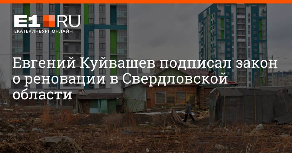 Евгений Куйвашев подписал закон о реновации в Свердловской области