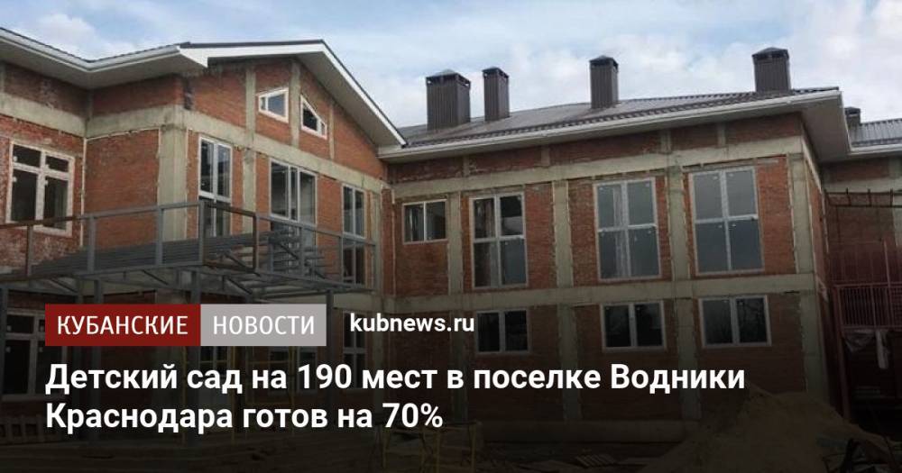Детский сад на 190 мест в поселке Водники Краснодара готов на 70%