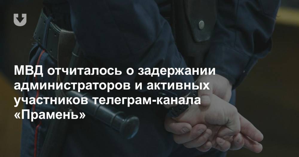 МВД отчиталось о задержании администраторов и активных участников телеграм-канала «Прамень»