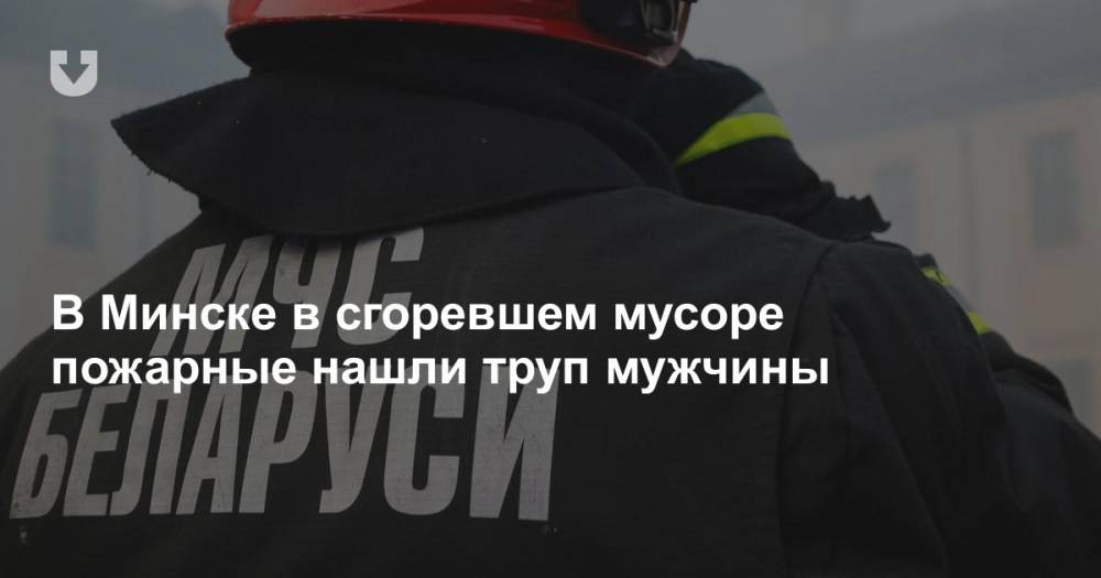В Минске в сгоревшем мусоре пожарные нашли труп мужчины