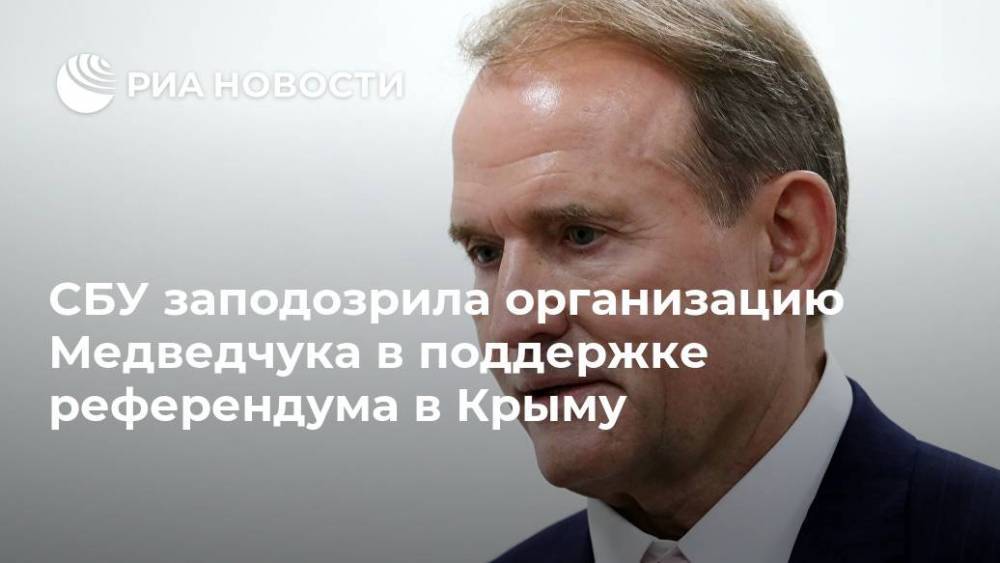 СБУ заподозрила организацию Медведчука в поддержке референдума в Крыму