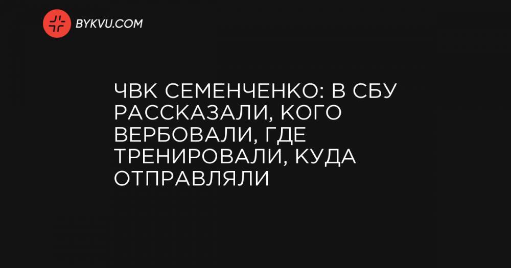 ЧВК Семенченко: в СБУ рассказали, кого вербовали, где тренировали, куда отправляли
