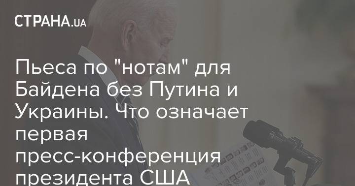 Пьеса по "нотам" для Байдена без Путина и Украины. Что означает первая пресс-конференция президента США