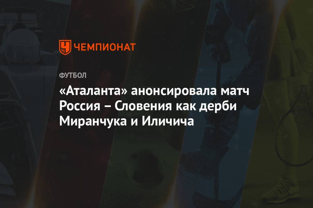 «Аталанта» анонсировала матч Россия – Словения как дерби Миранчука и Иличича