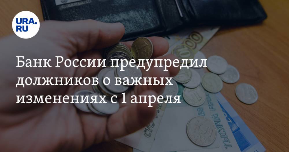 Банк России предупредил должников о важных изменениях с 1 апреля