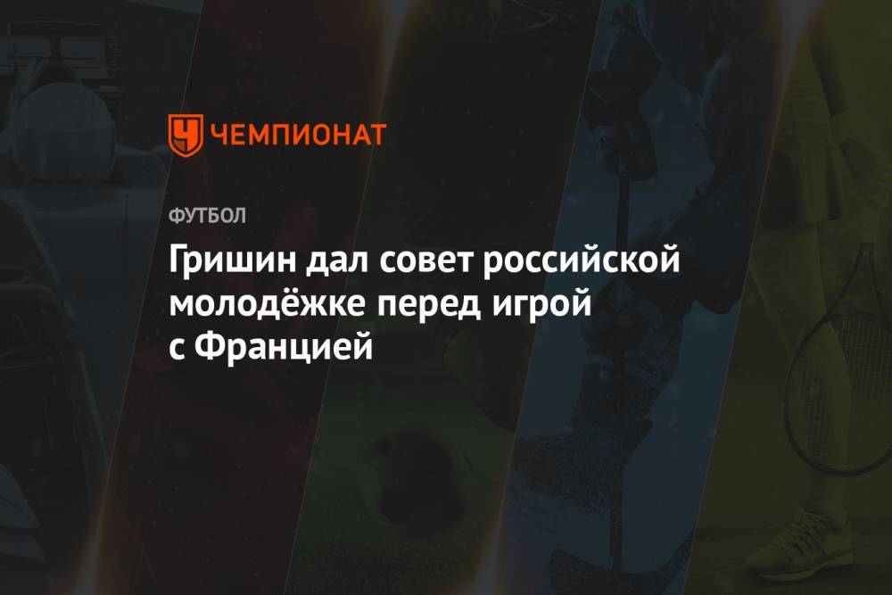 Гришин дал совет российской молодёжке перед игрой с Францией