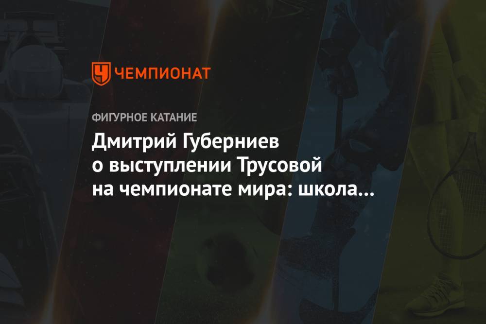 Дмитрий Губерниев о выступлении Трусовой на чемпионате мира: школа Плющенко тоже работает