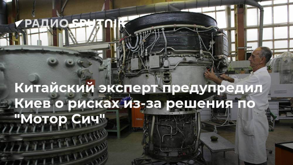 Китайский эксперт предупредил Киев о рисках из-за решения по "Мотор Сич"