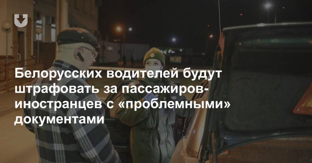 Белорусских водителей будут штрафовать за пассажиров-иностранцев с «проблемными» документами
