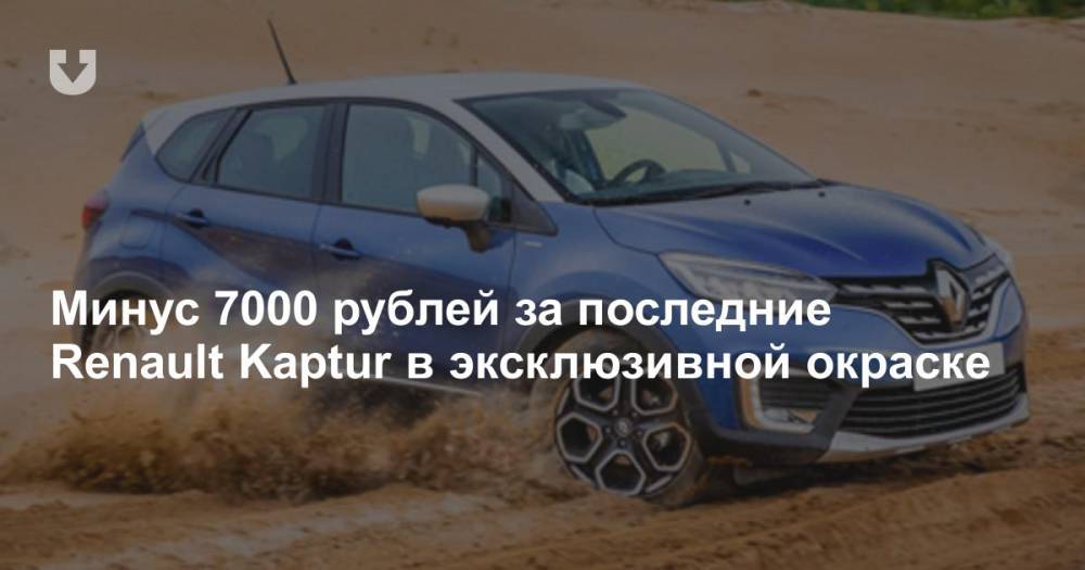 Минус 7000 рублей за последние Renault Kaptur в эксклюзивной окраске