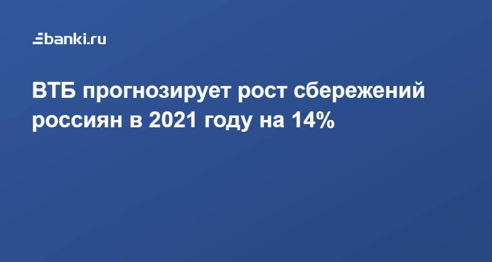 ВТБ прогнозирует рост сбережений россиян в 2021 году на 14%
