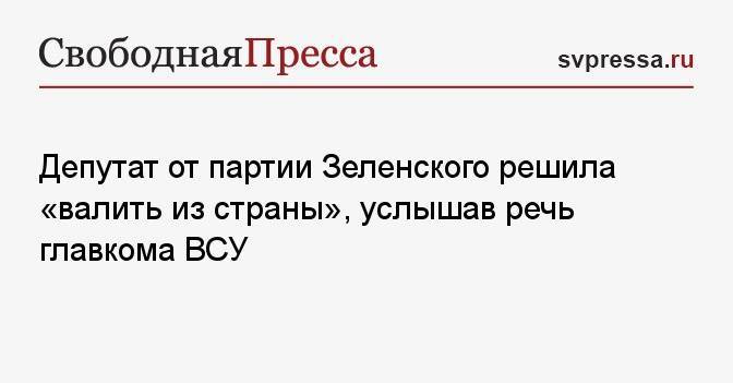 Депутат от партии Зеленского решила «валить из страны», услышав речь главкома ВСУ