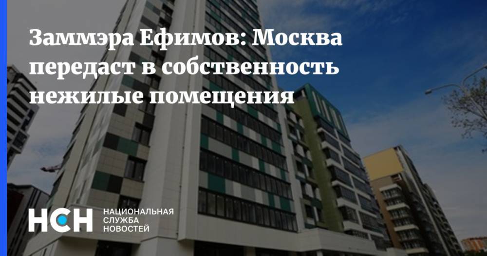Заммэра Ефимов: Москва передаст в собственность нежилые помещения
