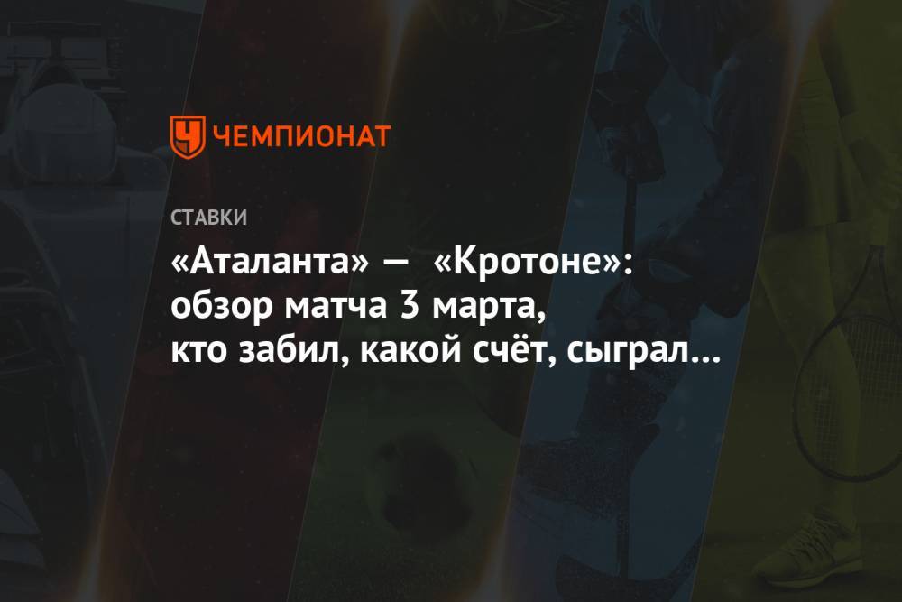 «Аталанта» — «Кротоне»: обзор матча 3 марта, кто забил, какой счёт, сыграл ли Миранчук