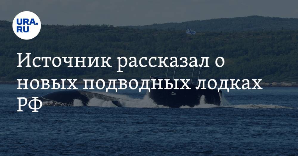 Источник рассказал о новых подводных лодках РФ