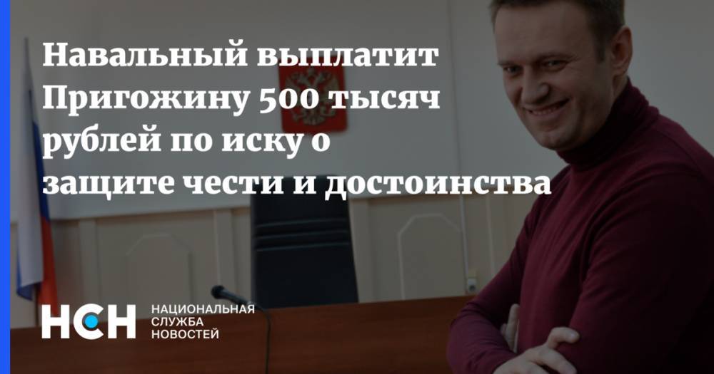 Навальный выплатит Пригожину 500 тысяч рублей по иску о защите чести и достоинства