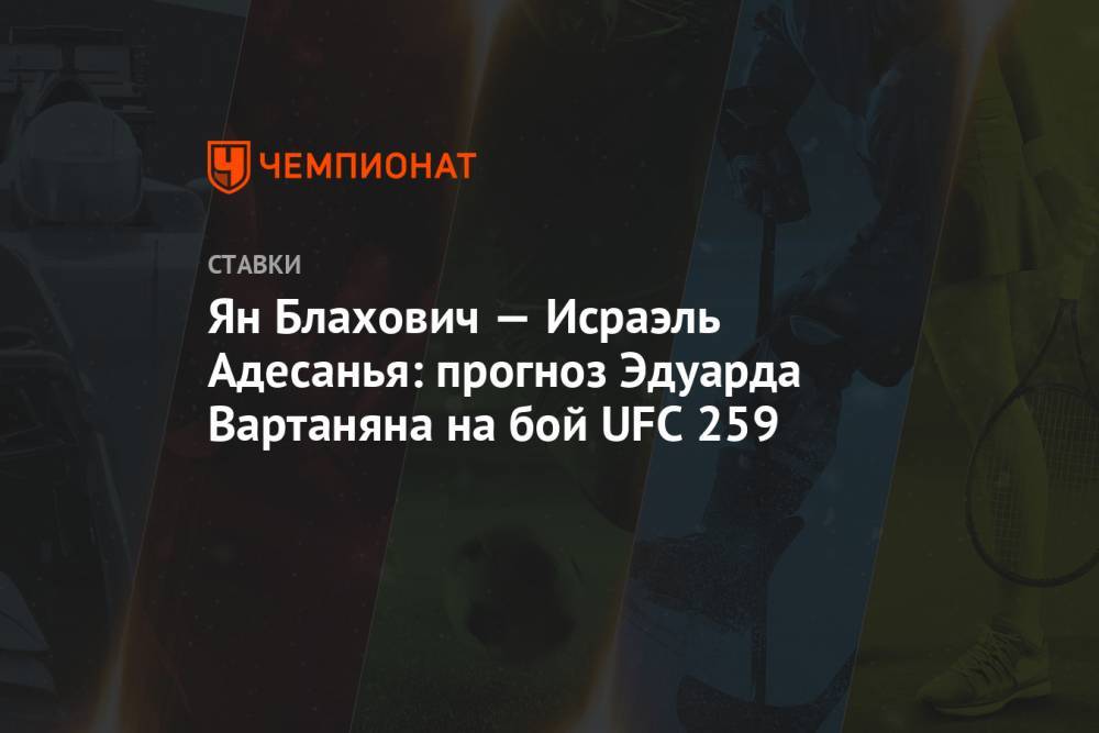 Ян Блахович — Исраэль Адесанья: прогноз Эдуарда Вартаняна на бой UFC 259