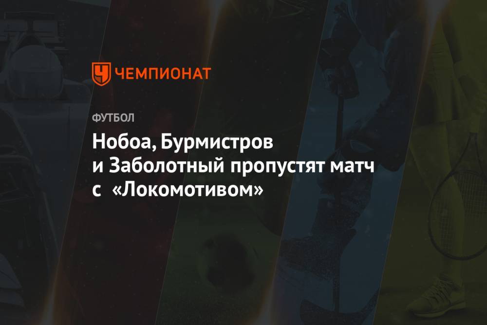 Нобоа, Бурмистров и Заболотный пропустят матч с «Локомотивом»