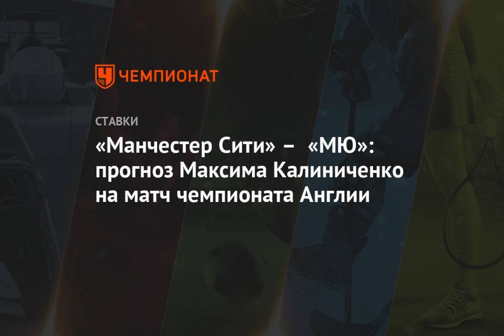 «Манчестер Сити» – «МЮ»: прогноз Максима Калиниченко на матч чемпионата Англии