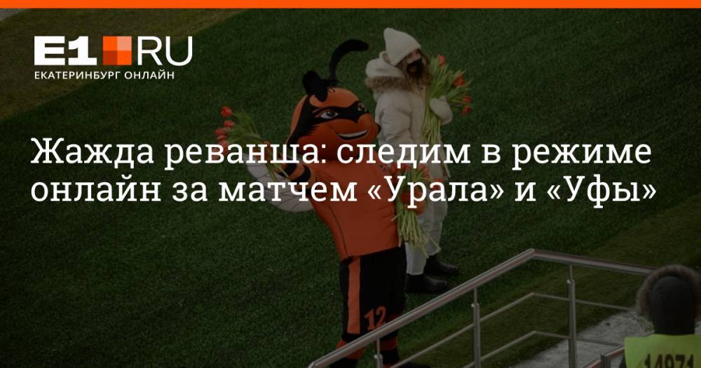 Жажда реванша: следим в режиме онлайн за матчем «Урала» и «Уфы»