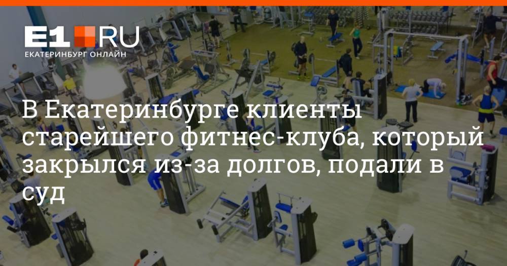 В Екатеринбурге клиенты старейшего фитнес-клуба, который закрылся из-за долгов, подали в суд