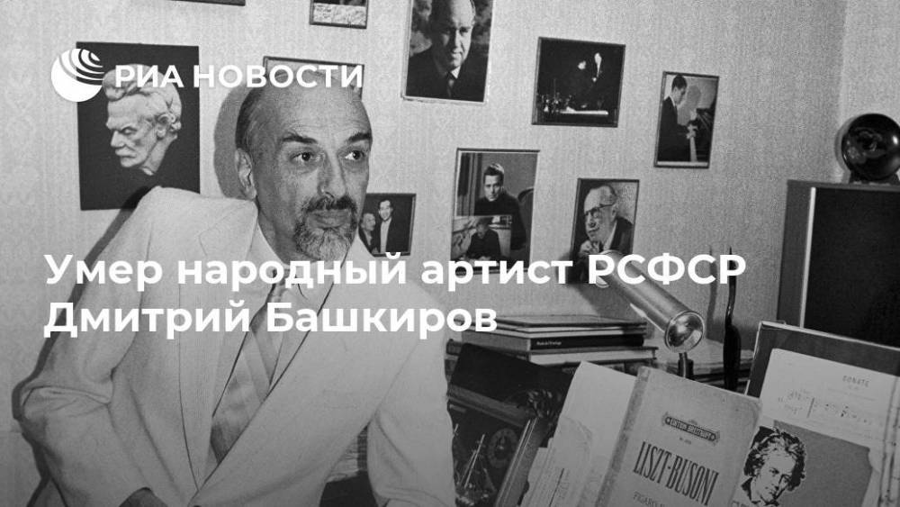 Умер народный артист РСФСР Дмитрий Башкиров