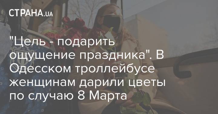 "Цель - подарить ощущение праздника". В Одесском троллейбусе женщинам дарили цветы по случаю 8 Марта