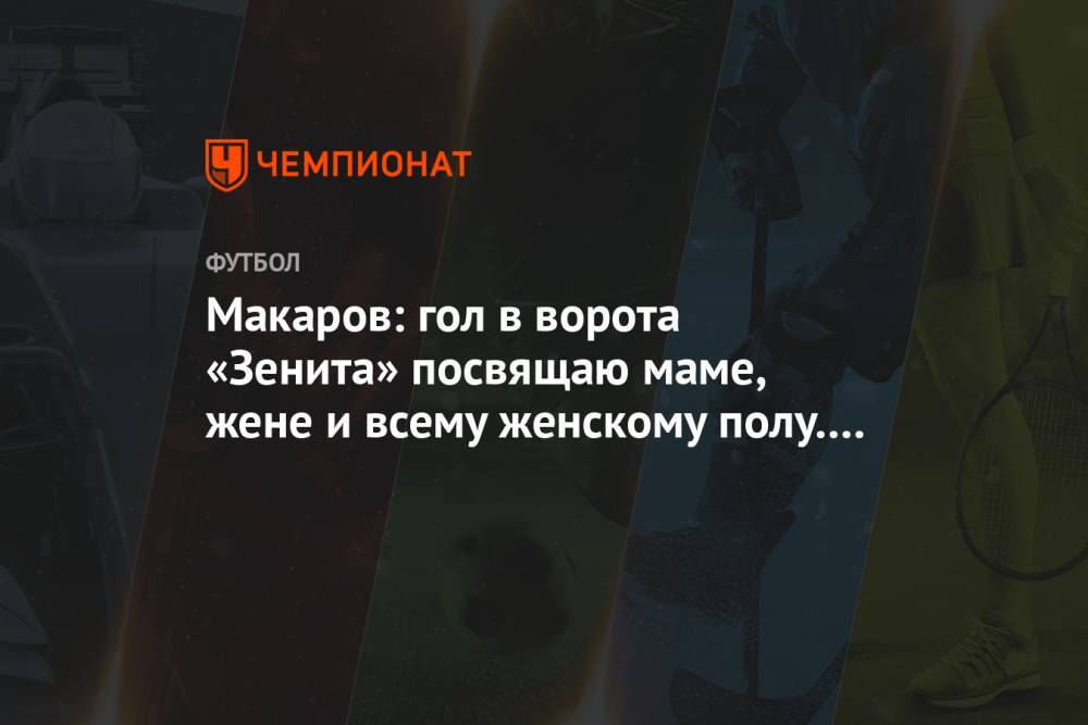 Макаров: гол в ворота «Зенита» посвящаю маме, жене и всему женскому полу. С праздником!