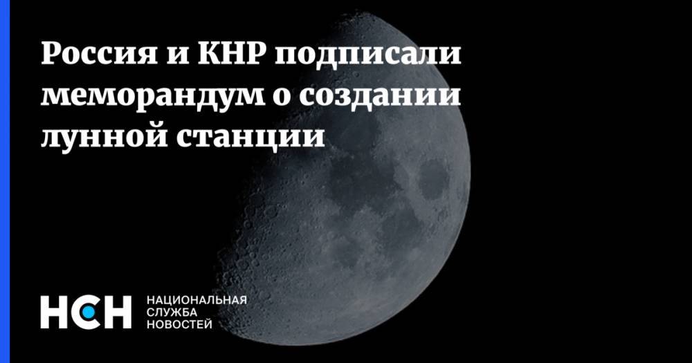 Россия и КНР подписали меморандум о создании лунной станции