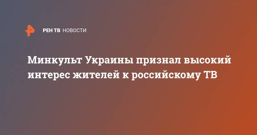 Минкульт Украины признал высокий интерес жителей к российскому ТВ