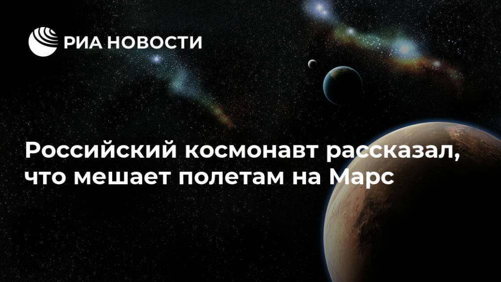 Российский космонавт рассказал, что мешает полетам на Марс