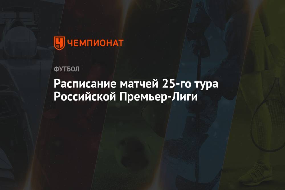 Расписание матчей 25-го тура Российской Премьер-Лиги