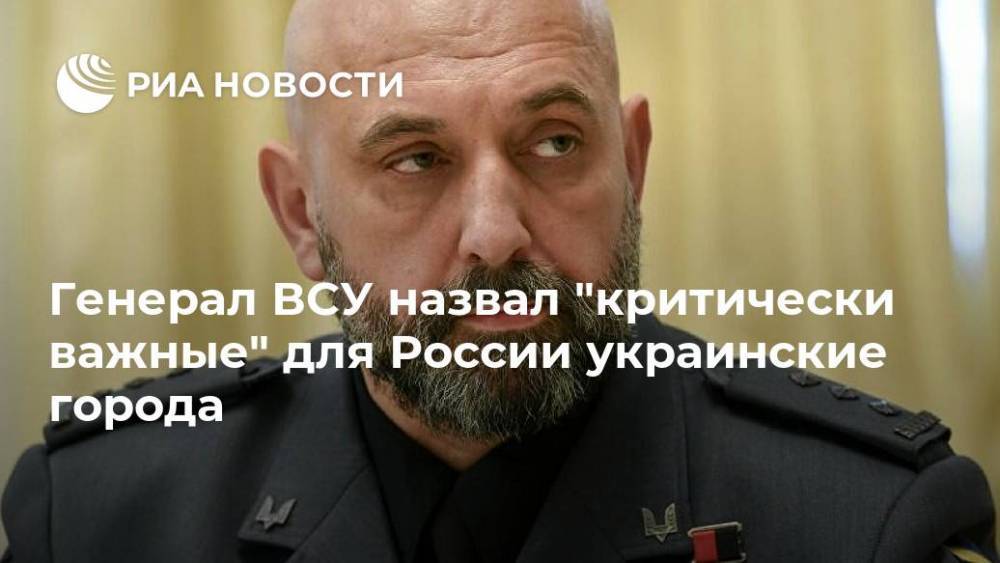 Генерал ВСУ назвал "критически важные" для России украинские города
