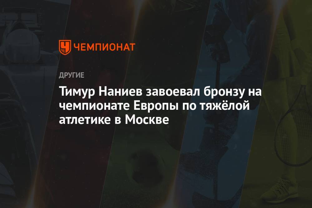 Тимур Наниев завоевал бронзу на чемпионате Европы по тяжёлой атлетике в Москве