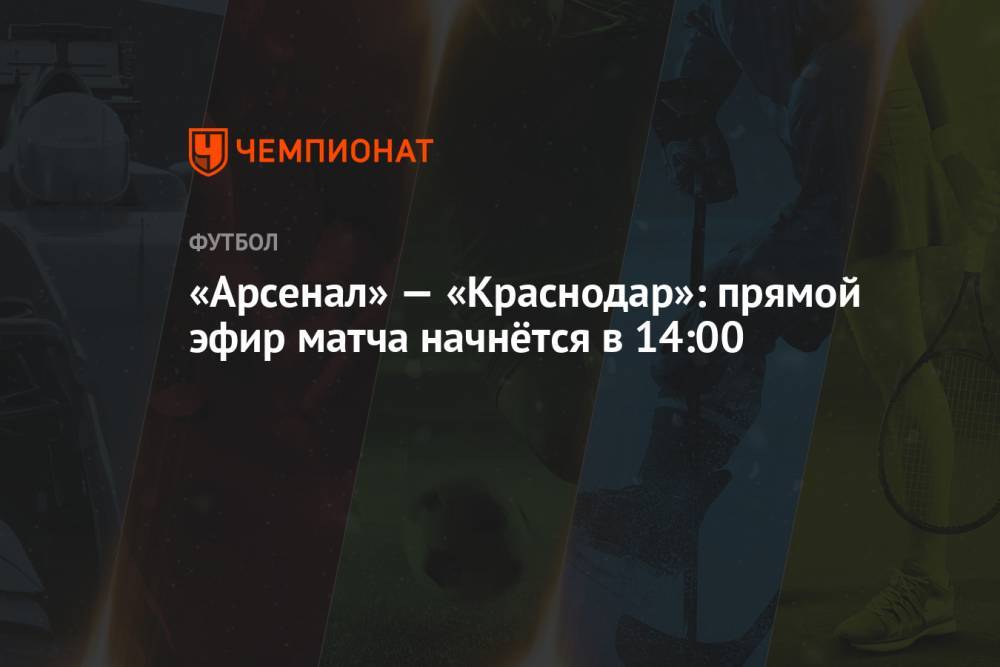 «Арсенал» — «Краснодар»: прямой эфир матча начнётся в 14:00