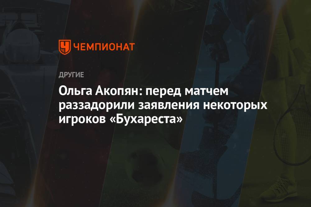 Ольга Акопян: перед матчем раззадорили заявления некоторых игроков «Бухареста»