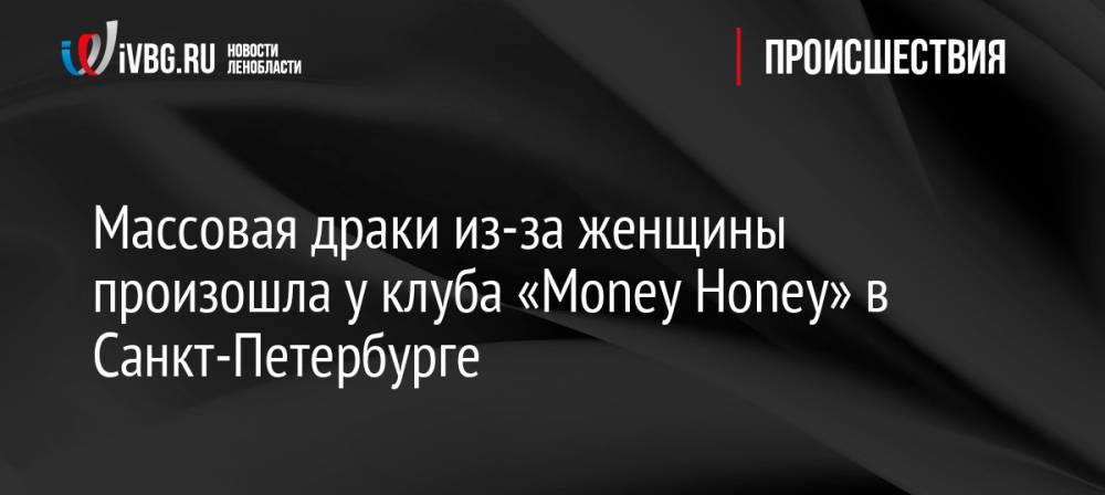 Массовая драки из-за женщины произошла у клуба «Money Honey» в Санкт-Петербурге
