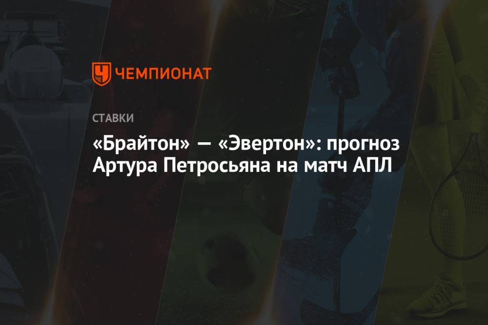 «Брайтон» — «Эвертон»: прогноз Артура Петросьяна на матч АПЛ